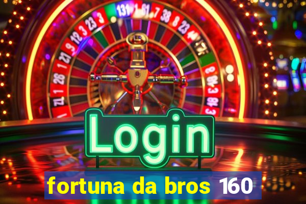 fortuna da bros 160