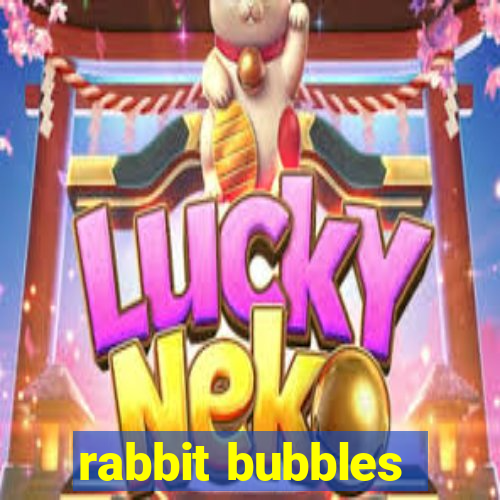 rabbit bubbles