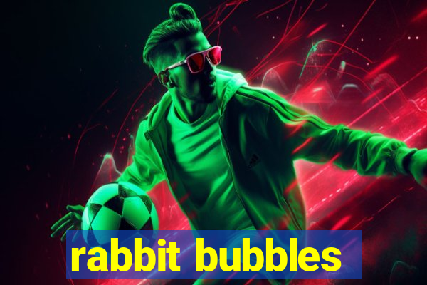 rabbit bubbles