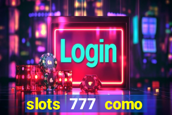 slots 777 como sacar dinheiro