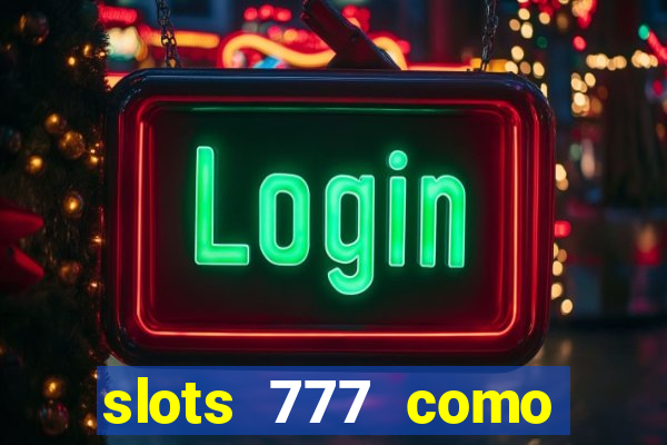 slots 777 como sacar dinheiro