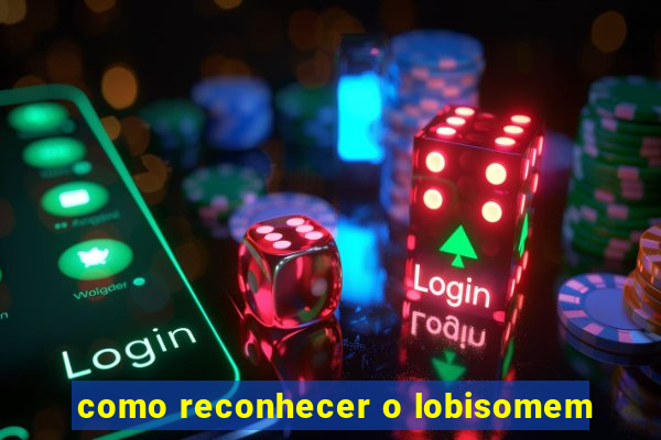 como reconhecer o lobisomem