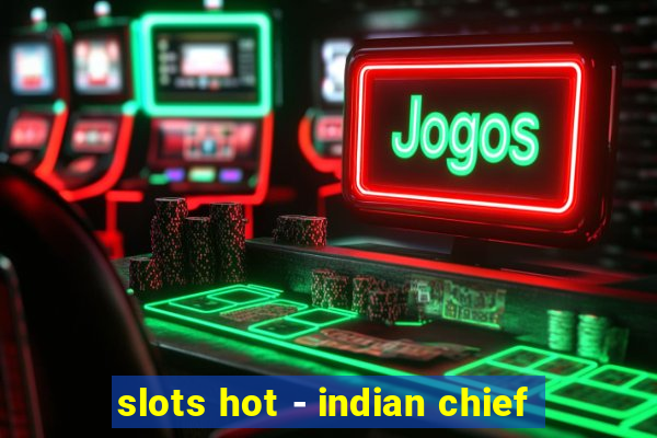 slots hot - indian chief