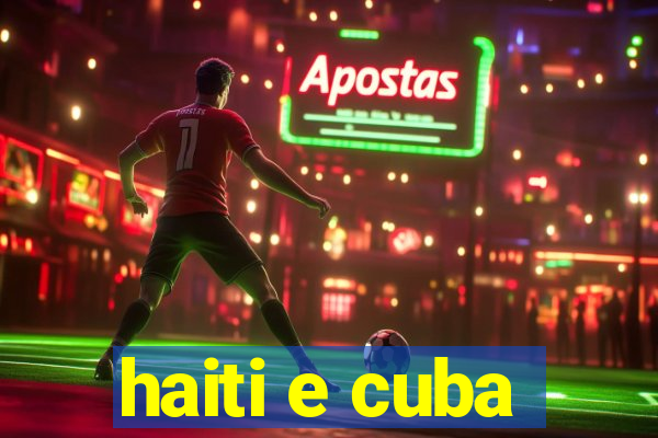 haiti e cuba