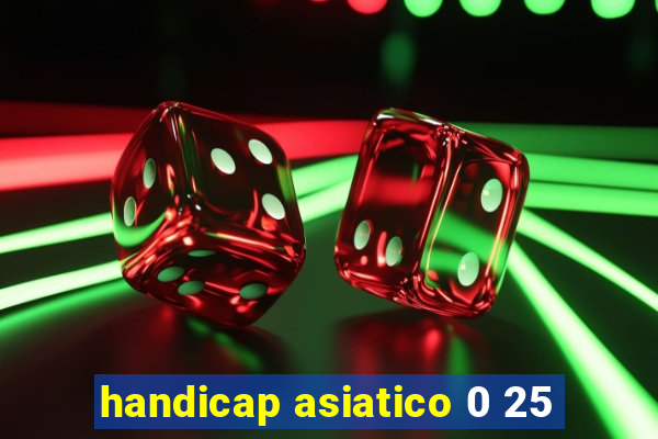 handicap asiatico 0 25