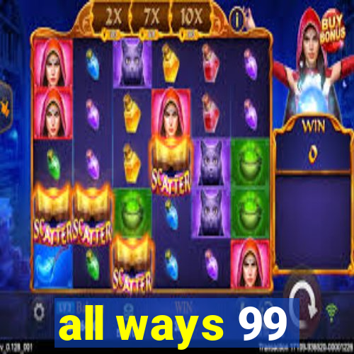 all ways 99