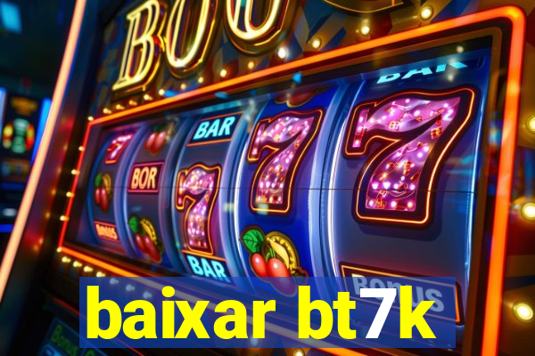 baixar bt7k