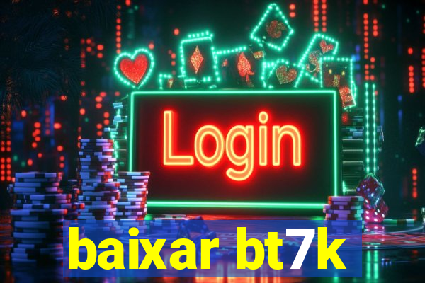 baixar bt7k