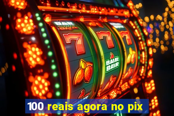 100 reais agora no pix