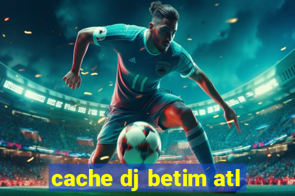 cache dj betim atl