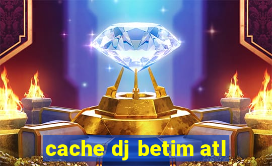 cache dj betim atl