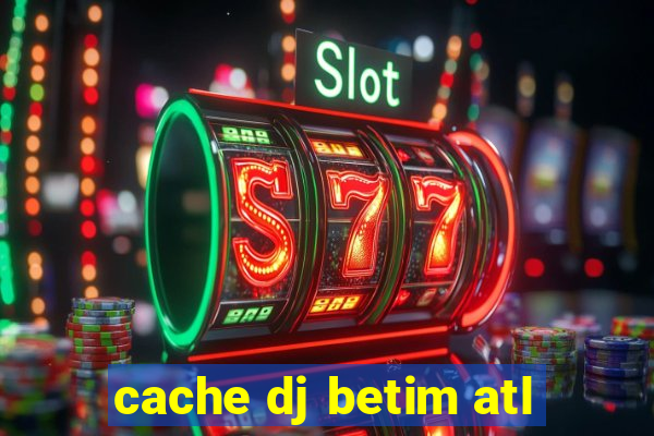 cache dj betim atl