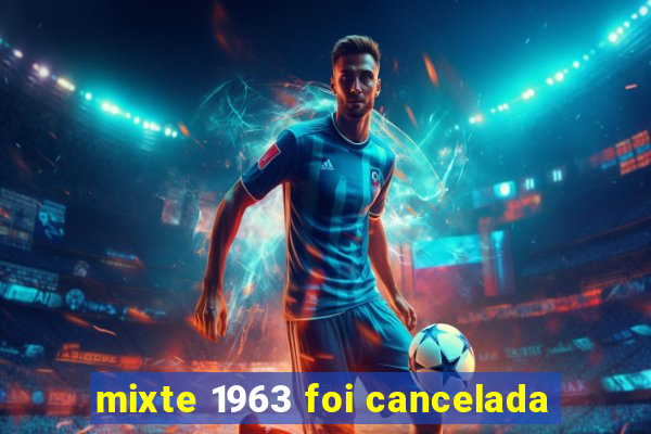 mixte 1963 foi cancelada