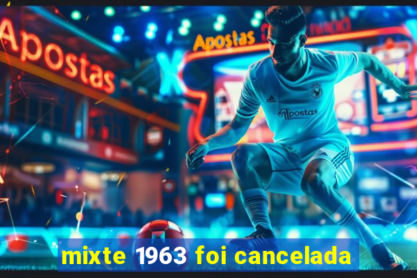 mixte 1963 foi cancelada