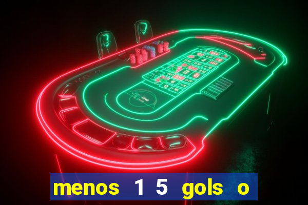 menos 1 5 gols o que significa