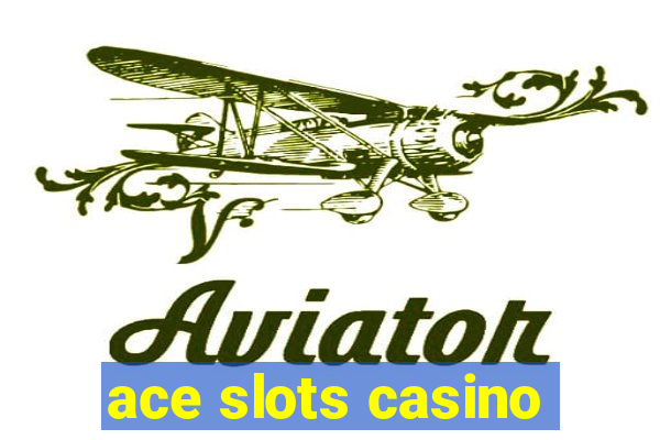 ace slots casino