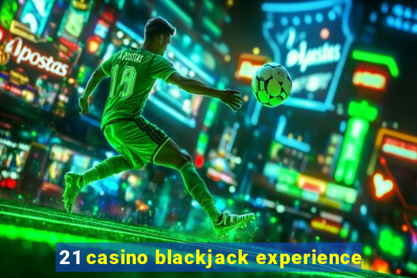 21 casino blackjack experience