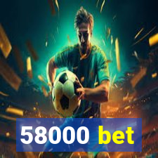 58000 bet