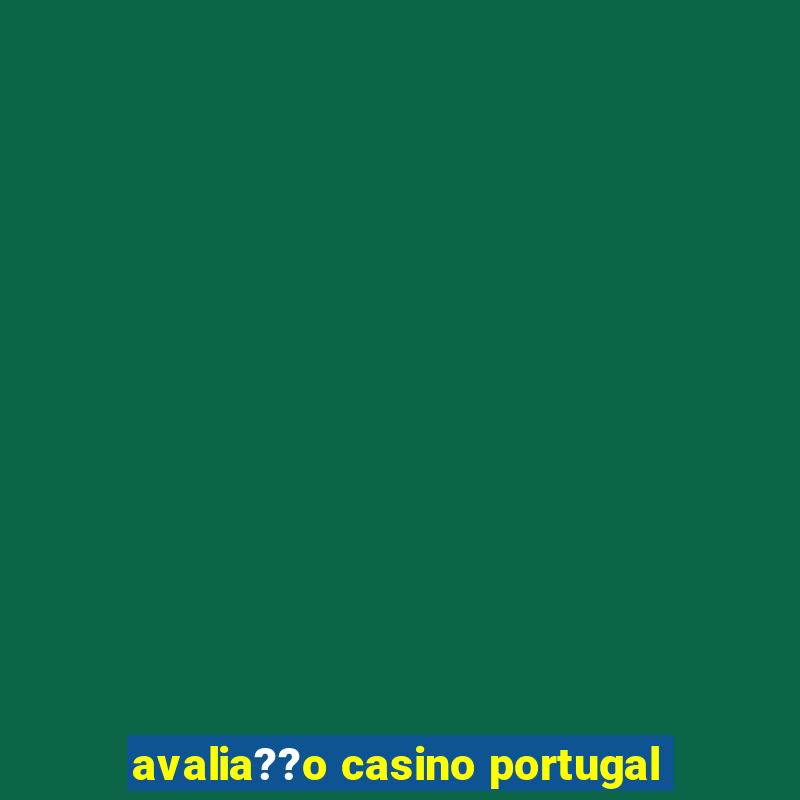 avalia??o casino portugal