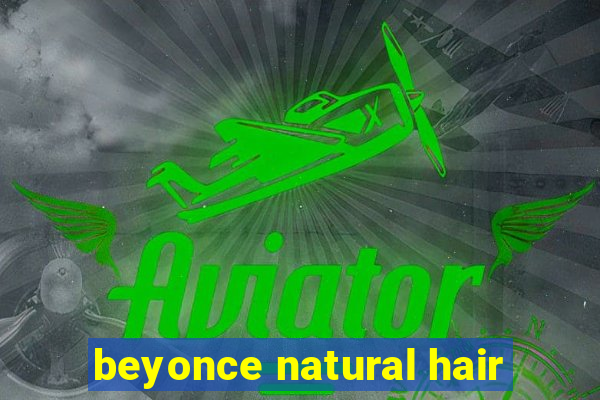 beyonce natural hair