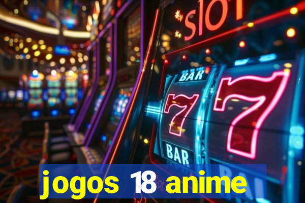 jogos 18 anime