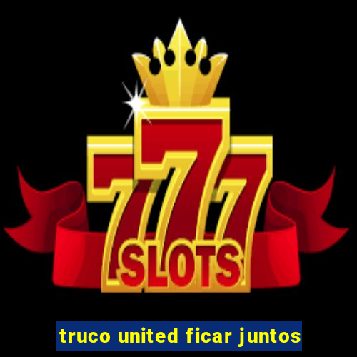 truco united ficar juntos