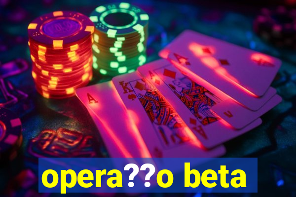 opera??o beta