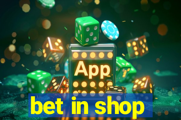 bet in shop