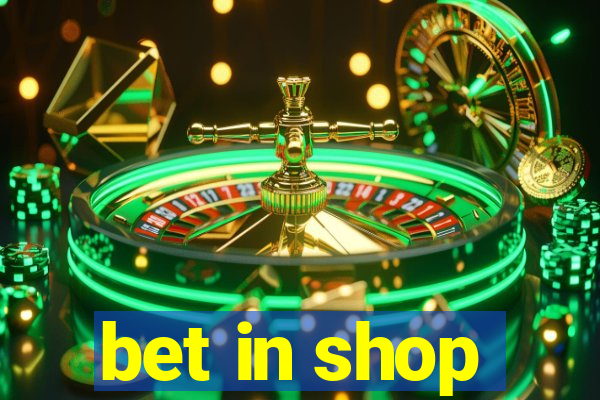 bet in shop