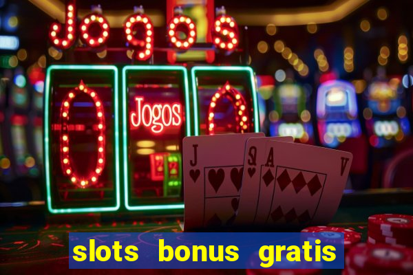 slots bonus gratis sin deposito