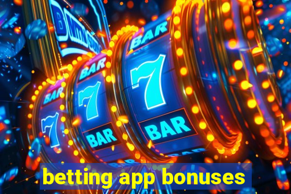 betting app bonuses