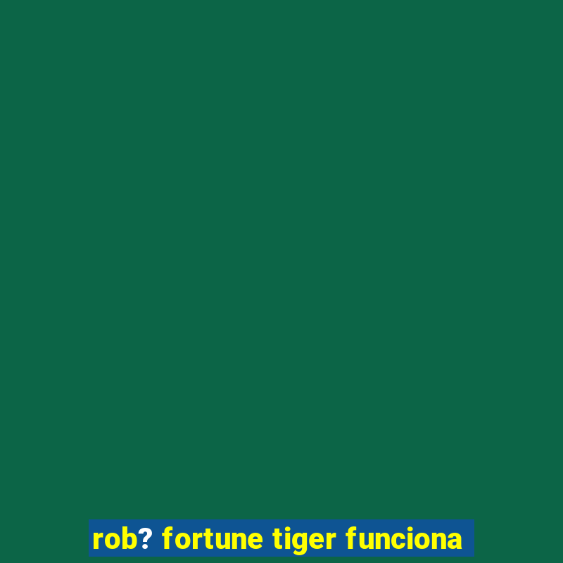 rob? fortune tiger funciona