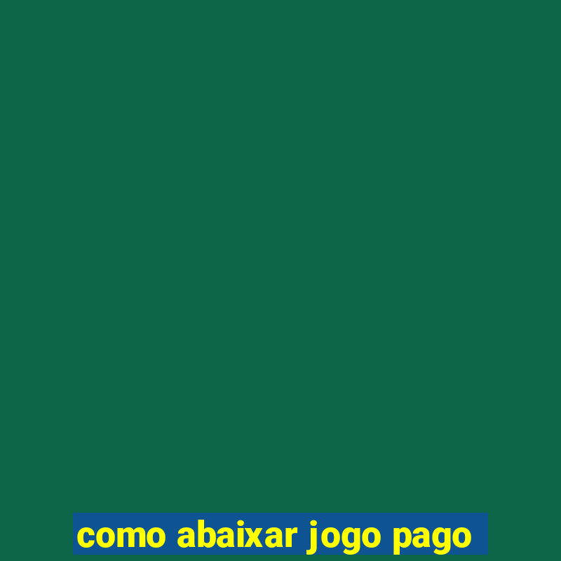 como abaixar jogo pago