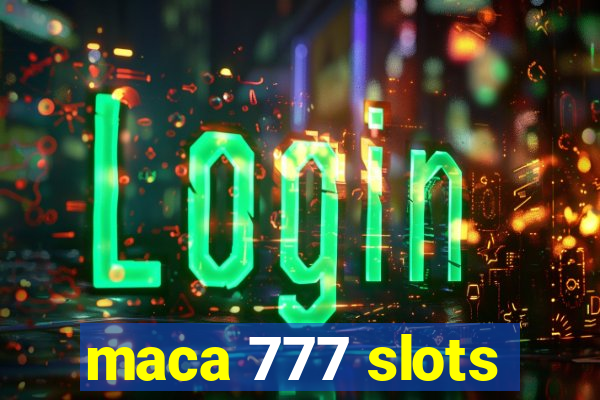 maca 777 slots