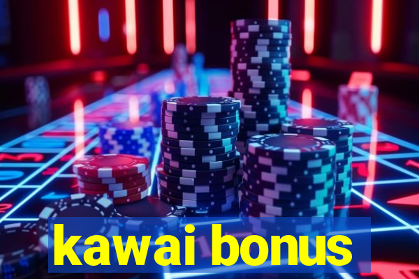 kawai bonus