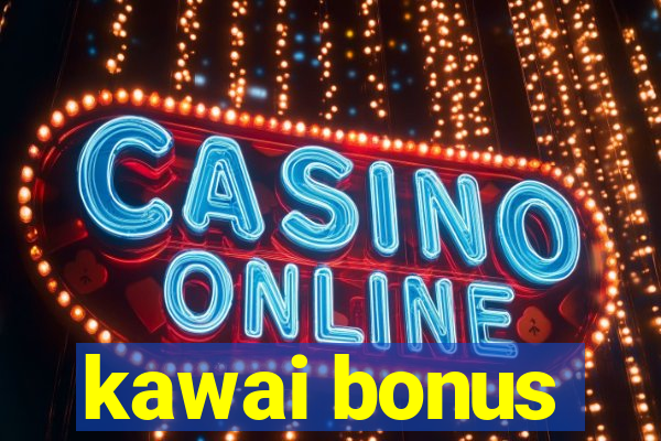 kawai bonus