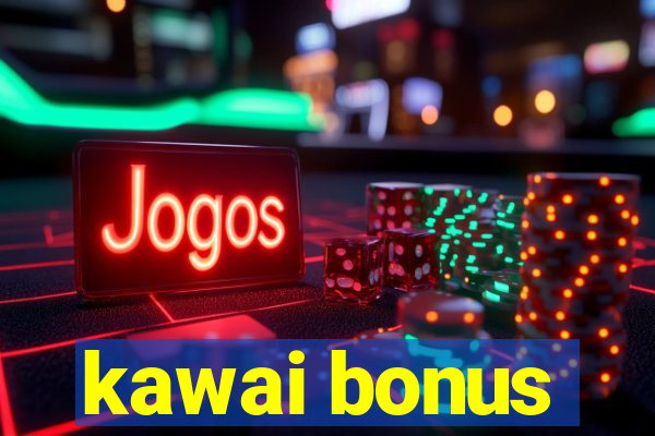 kawai bonus