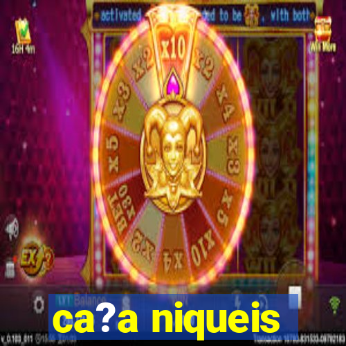 ca?a niqueis