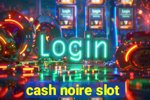 cash noire slot