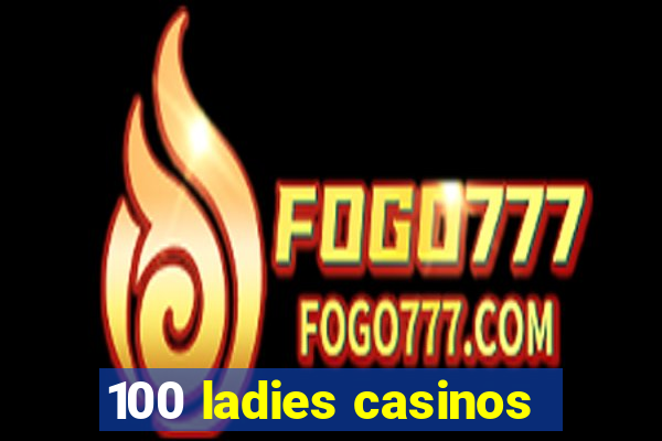 100 ladies casinos