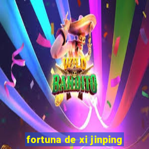 fortuna de xi jinping