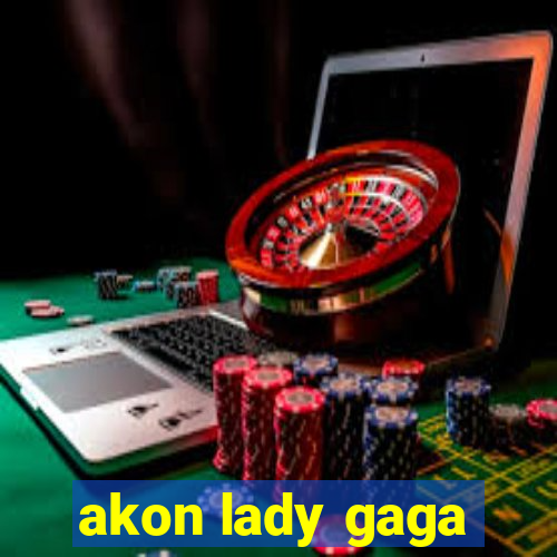 akon lady gaga