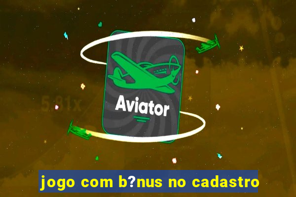 jogo com b?nus no cadastro