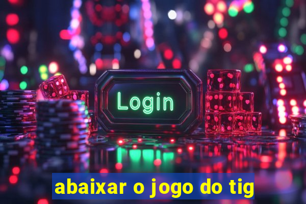 abaixar o jogo do tig