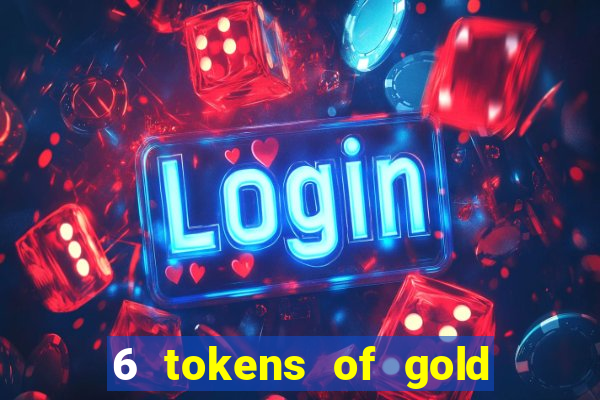 6 tokens of gold casino slot