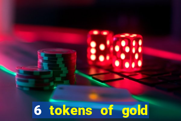 6 tokens of gold casino slot