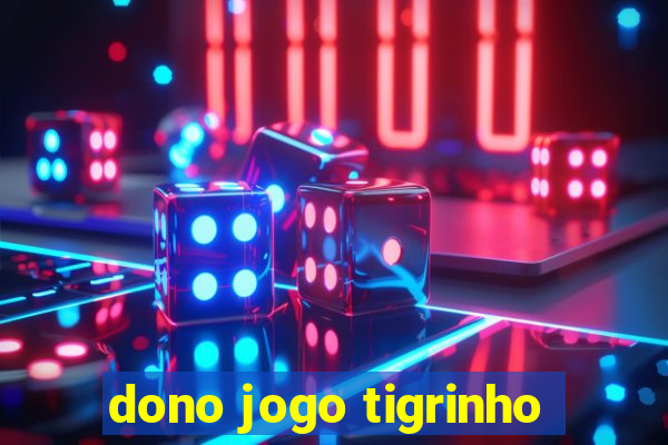 dono jogo tigrinho