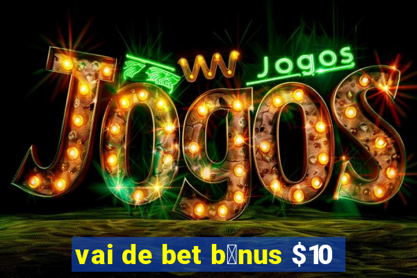 vai de bet b么nus $10