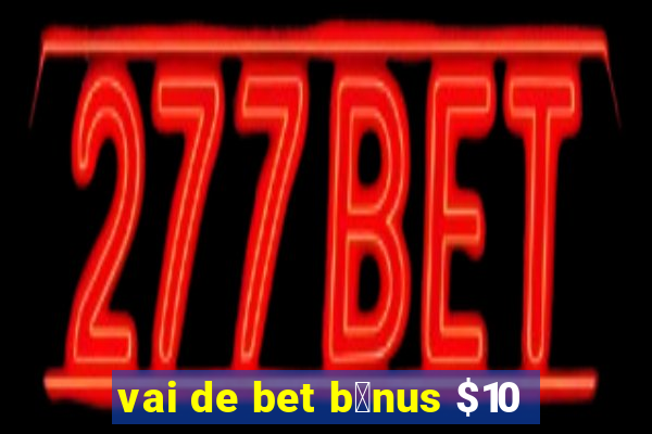 vai de bet b么nus $10