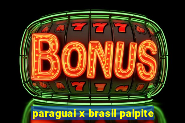 paraguai x brasil palpite